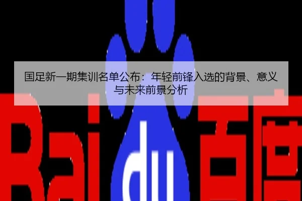 国足新一期集训名单公布：年轻前锋入选的背景、意义与未来前景分析
